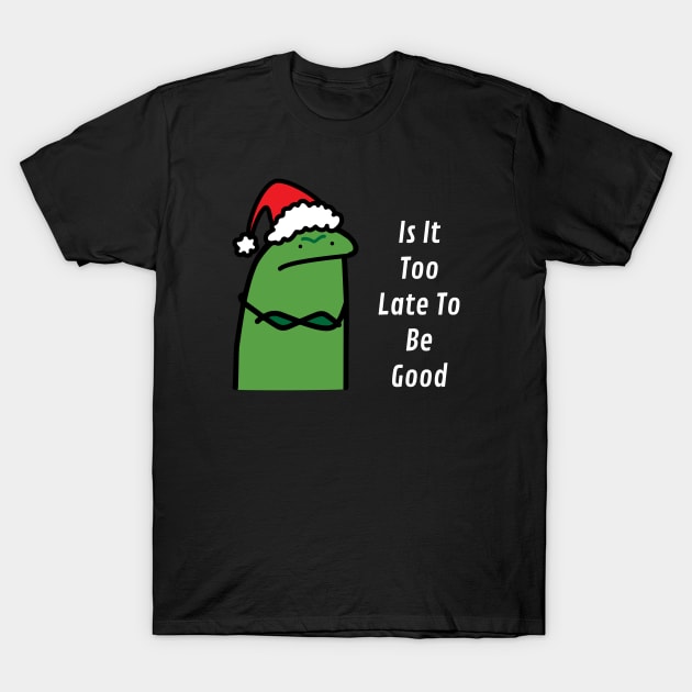 Is It Too Late To Be Good T-Shirt by abahanom